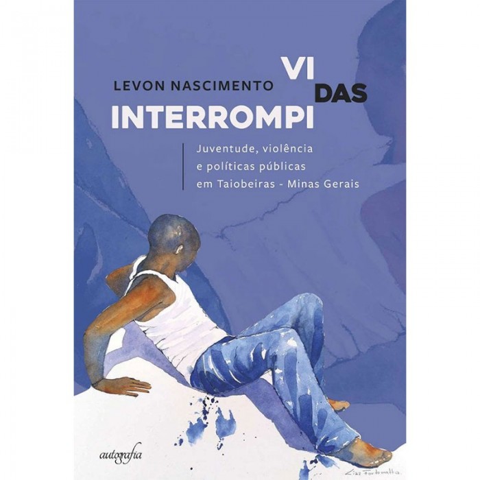 Vidas Interrompidas: Juventude Violência e Políticas Públicas Em Taiobeiras - Minas Gerais