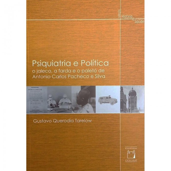 Psiquiatria e Política: O Jaleco A Farda e O Paletó De Antonio Carlos Pacheco e Silva