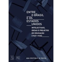 Entre O Brasil e Os Estados Unidos: Intelectuais Ideias e Projetos De Educação 1927-1935