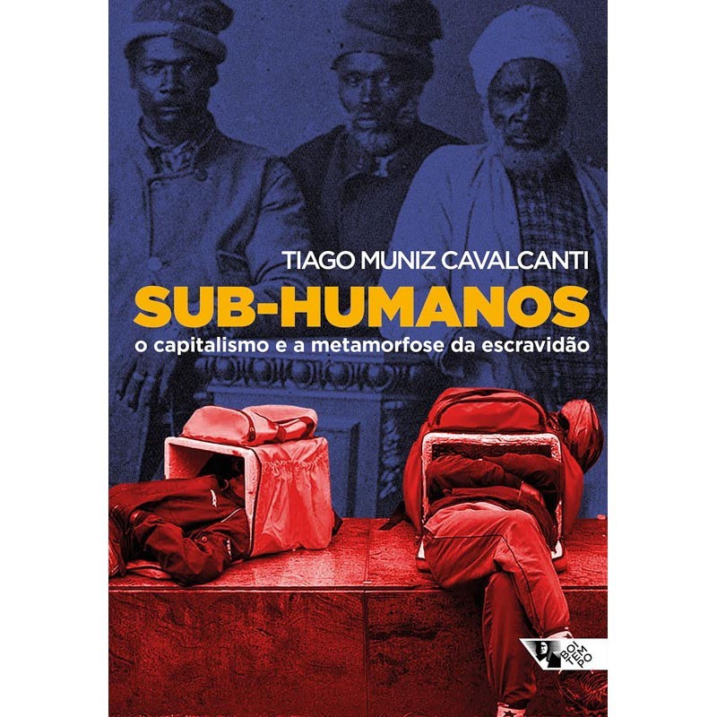 Sub-Humanos: O Capitalismo E A Metamorfose Da Escravidao