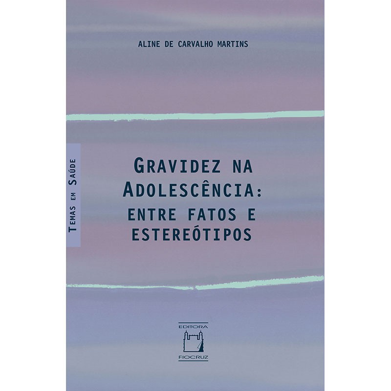 Gravidez Na Adolescência: Entre Fatos E Estereótipos - Coleção Temas Em Saùde