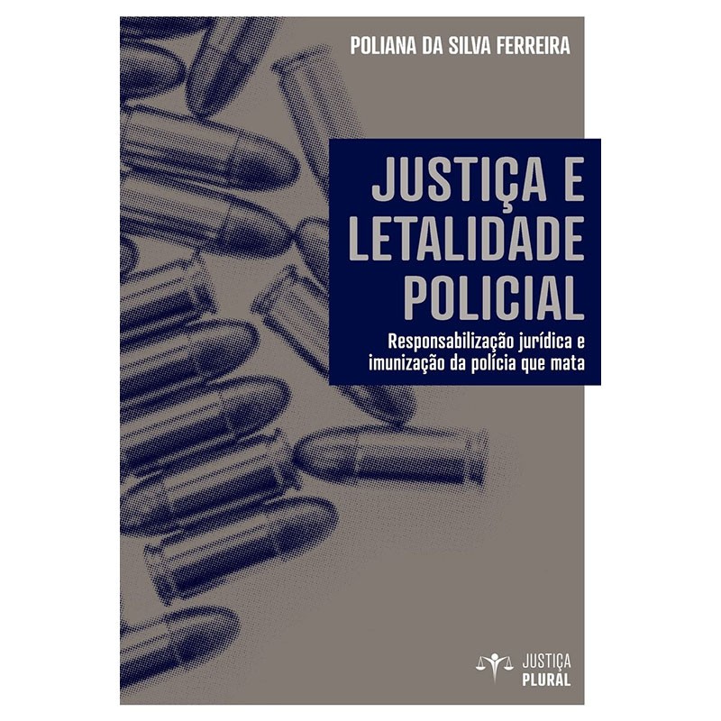 Justiça e Letalidade Policial: Responsabilização Jurídica e Imunização da Polícia que Mata