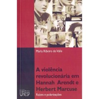A Violência Revolucionária Em Hannah Arendt E Herbert Marcuse - Raízes E Polarizações