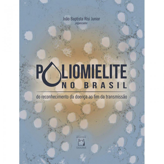 Poliomielite No Brasil: Do Reconhecimento da Doença ao Fim da Transmissão