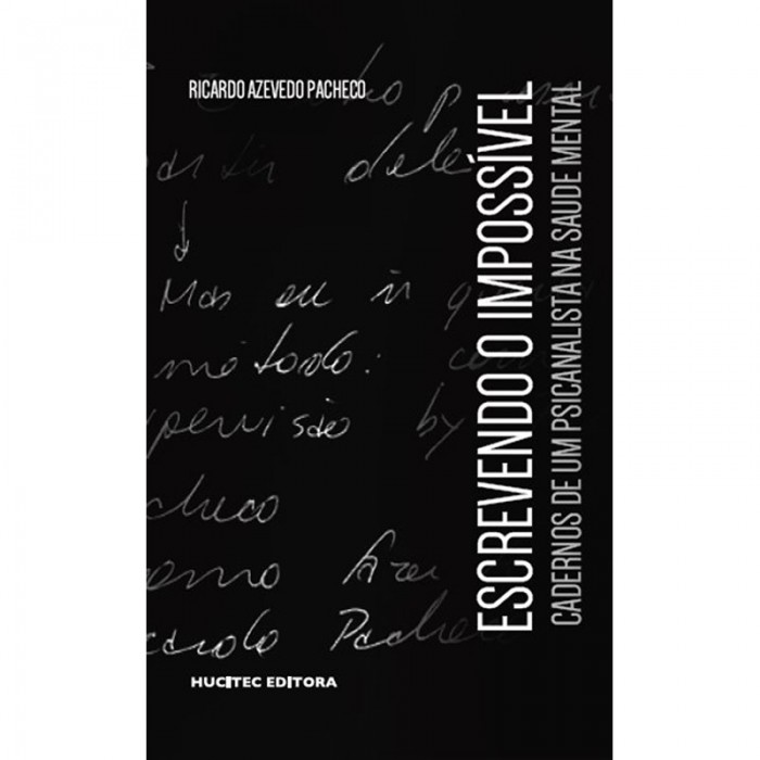 Escrevendo o Impossível: Cadernos de Um Psicanalista Na Saúde Mental