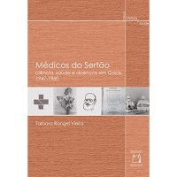 Médicos do Sertão: Ciência, Saúde e Doenças Em Goiás: 1947-1960