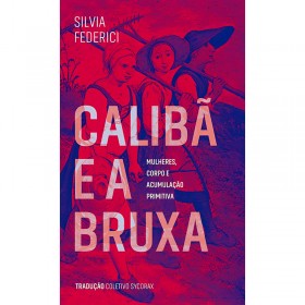 Calibã e a Bruxa: Mulheres, Corpo e Acumulação Primitiva