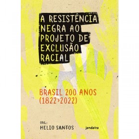 A Resistência Negra ao Projeto de Exclusão Racial: Brasil 200 anos (1822-2022)