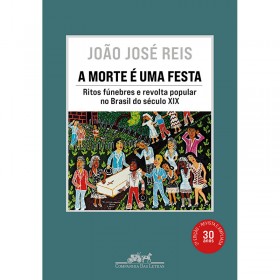 A Morte é Uma Festa: Ritos Fúnebres e Revolta Popular No Brasil Do Século XIX