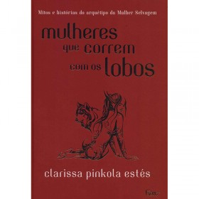 Mulheres Que Correm Com Os Lobos: Mitos e Histórias Do Arquétipo Da Mulher Selvagem