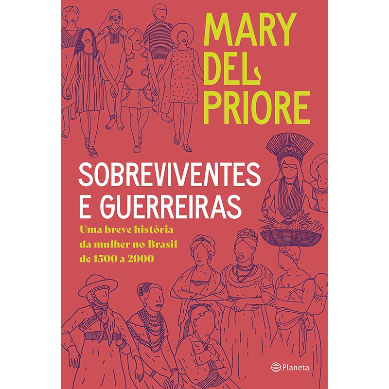 Sobreviventes e Guerreiras: Uma Breve História Da Mulher No Brasil De 1500 a 2000