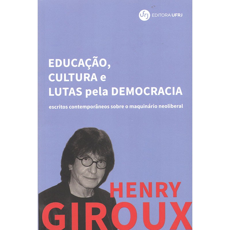 Educação, Cultura e Lutas Pela Democracia: Escritos Contemporâneos Sobre o Maquinário Neoliberal