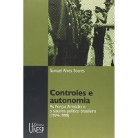 Controles E Autonomia - As Forças Armadas E O Sistema Político Brasileiro (1974-1999)