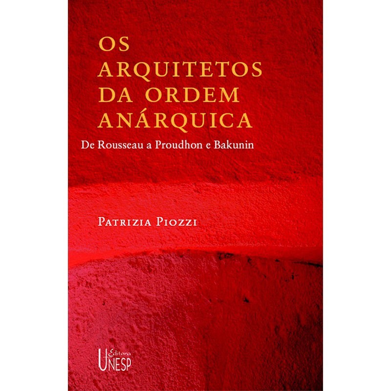 Os Arquitetos Da Ordem Anárquica - De Rousseau A Proudhon E Bakunin