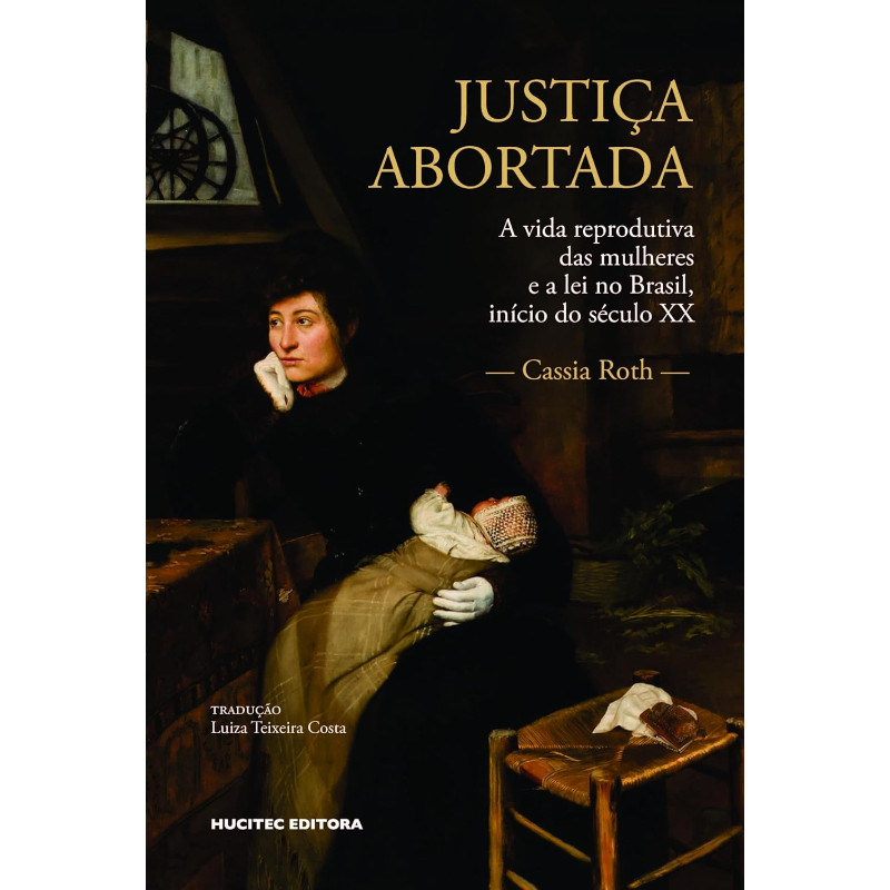 Justiça Abortada: A Vida Reprodutiva das Mulheres e a Lei no Brasil, Início do Século XX