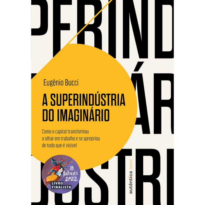 A Superindústria do Imaginário: Como o Capital Transformou o Olhar em Trabalho e se Apropriou de Tudo que é Visível