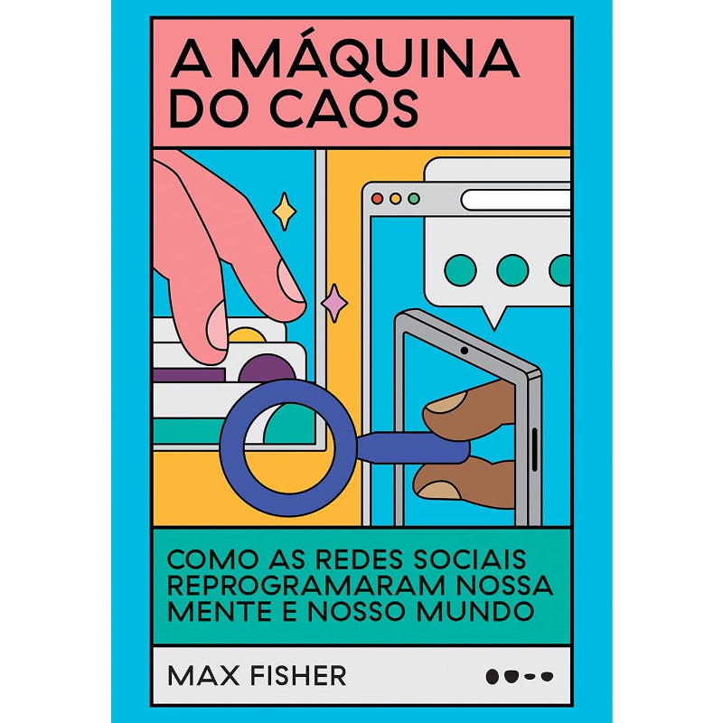 A Máquina do Caos: Como as Redes Sociais Reprogramaram Nossa Mente e Nosso Mundo