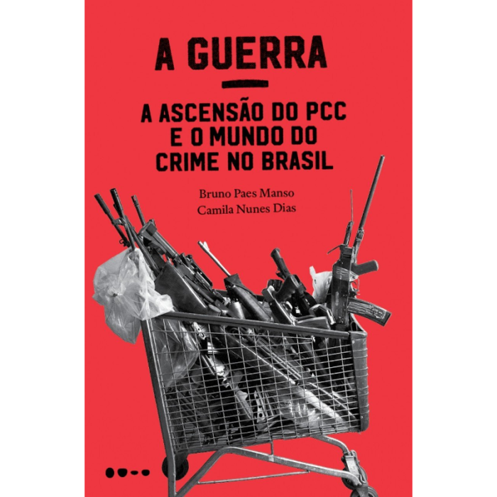 A Guerra: A Ascensão do PCC e o Mundo do Crime no Brasil