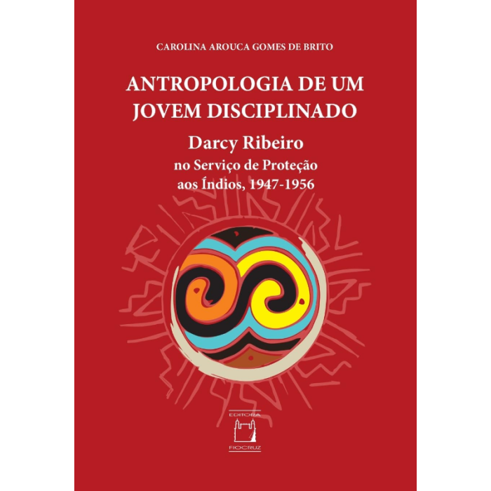 Antropologia de um jovem Disciplinado: Darcy Ribeiro no Serviço de Proteção aos Índios, 1947-1956