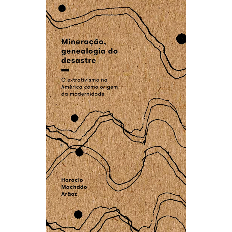 Mineração, Genealogia do Desastre: O Extrativismo na América Como Origem da Modernidade