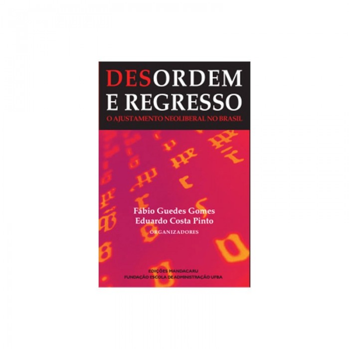 Desordem E Regresso - O Período De Ajustamento Neoliberal No Brasil 1990-2000