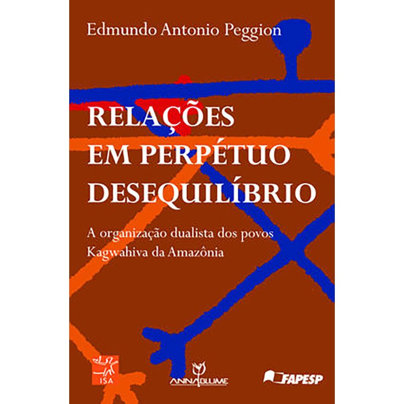 Relações em Perpétuo Desequilíbrio: A Organização Dualista dos Povos  Kagwahiva da Amazônia | Abrasco Livros