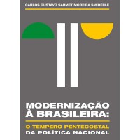Modernização À Brasileira: O Tempero Pentecostal Da Política Nacional